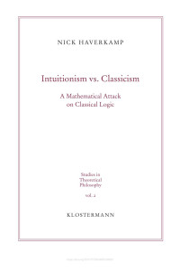 Nick Haverkamp — Intuitionism vs. Classicism. A Mathematical Attack on Classical Logic