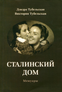 Дзидра Эдуардовна Тубельская & Виктория Леонидовна Тубельская — Сталинский дом. Мемуары