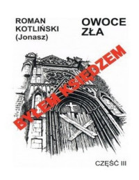 Kotliński Roman "Jonasz" — Byłem księdzem - 03 - Owoce zła