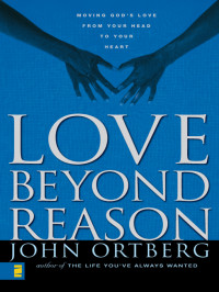 John Ortberg; — Love Beyond Reason