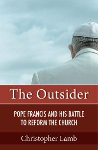 Lamb, Christopher; — The Outsider: Pope Francis and His Battle to Reform the Catholic Church