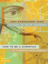 Joni Eareckson Tada;Nigel M. de S. Cameron; — How to Be a Christian in a Brave New World