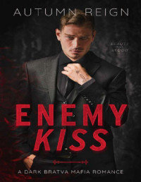 Autumn Reign — Enemy Kiss: A Dark Bratva Mafia Romance (Beauty and Blood Book 1)