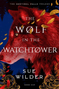 Sue Wilder — The Wolf in the Watchtower (Sentinel Falls Trilogy Book 1)