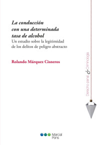 Mrquez Cisneros, Rolando; — La conduccin con una determinada tasa de alcohol. Un estudio sobre la legitimidad de los delitos de peligro abstracto