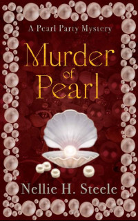 Nellie H. Steele — Murder of Pearl : A Silverman Sisters Cozy Mystery (Pearl Party Cozy Mysteries Book 1)