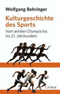 Behringer, Wolfgang — Kulturgeschichte des Sports: Vom antiken Olympia bis zur Gegenwart