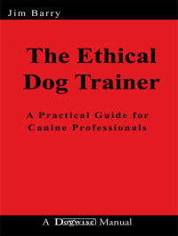 Jim Barry — The Ethical Dog Trainer: A Practical Guide for Canine Professionals