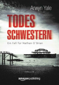 Arwyn Yale — Todesschwestern (Ein Fall für Nathan O’ Brian) (German Edition)