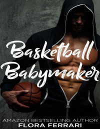 Flora Ferrari [Ferrari, Flora] — Basketball Babymaker (A Man Who Knows What He Wants Book 104)