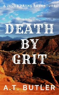 A.T. Butler — Death by Grit (Jacob Payne, Bounty Hunter #06)