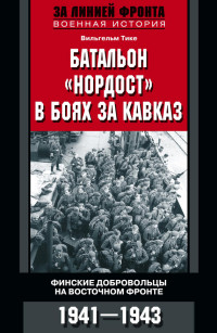 Вильгельм Тике — Батальон «Нордост» в боях за Кавказ. Финские добровольцы на Восточном фронте. 1941–1943