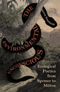 Steven Swarbrick — The Environmental Unconscious: Ecological Poetics from Spenser to Milton