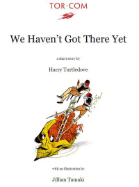 Harry Turtledove — We Haven't Got There Yet