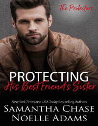 Samantha Chase & Noelle Adams — Protecting His Best Friend's Sister (The Protectors Book 1)
