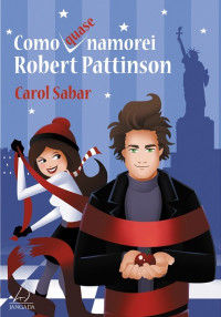 Carol Sabar — Como (quase) namorei Robert Pattinson