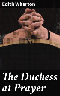 Edith Wharton — The Duchess at Prayer