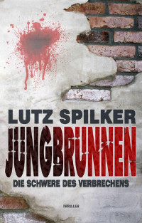 Lutz Spilker — Jungbrunnen: Die Schwere des Verbrechens (German Edition)