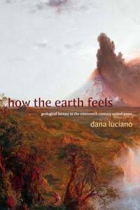 Luciano, Dana — How the Earth Feels: Geological Fantasy in the Nineteenth-Century United States (ANIMA: Critical Race Studies Otherwise)