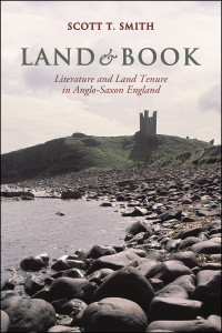 Scott Thompson Smith — Land and Book: Literature and Land Tenure in Anglo-Saxon England (Toronto Anglo-Saxon Series)