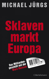 Jürgs, Michael — Sklavenmarkt Europa · Das Milliardengeschäft mit der Ware Mensch