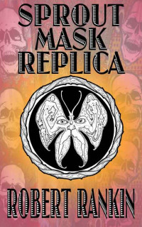Robert Rankin — Sprout Mask Replica (Completely Barking Mad Trilogy Book 1)