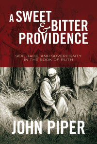 John Piper; — A Sweet and Bitter Providence