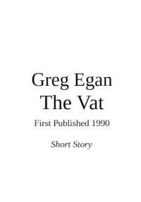Greg Egan — The Vat: A Romantic Comedy