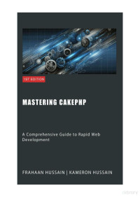Frahaan Hussain, Kameron Hussain — Mastering CakePHP: A Comprehensive Guide to Rapid Web Development 2024