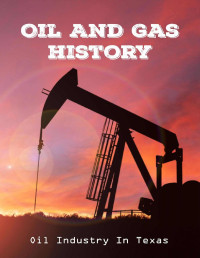 Alexia Pinna — Oil And Gas History: Oil Industry In Texas