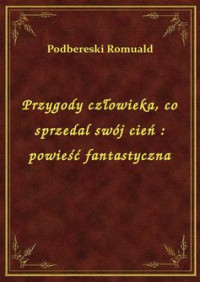 Romuald Podbereski — Przygody człowieka, co sprzedal swój cień