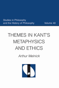 Melnick, Arthur. — Themes in Kant's Metaphysics and Ethics