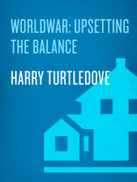 Harry Turtledove; — Upsetting the Balance (Worldwar, Book Three)