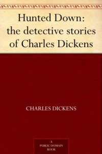 Dickens, Charles — Hunted Down: the detective stories of Charles Dickens (免费公版书)
