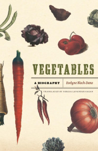 Evelyne Bloch-Dano — Vegetables: A Biography