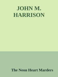 The Neon Heart Marders — JOHN M. HARRISON
