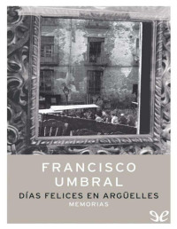 Francisco Umbral — Días Felices en Argüelles