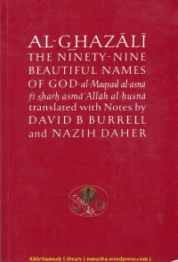 Al Ghazali (Translated with notes by David B. Burrell and Nazih Daher) — Al-Ghazali The Ninety-Nine Beautiful Names of GOD (al-Maqsad al-asna fi sharh asma Allah al-husna)