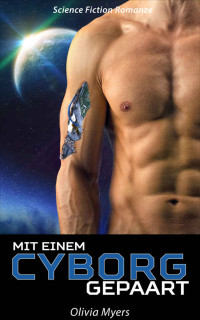 Olivia Myers [Myers, Olivia] — Science Fiction Romanze: Mit einem Cyborg gepaart (BBW Weltraum Sci-Fi Roman) (Neue paranormale Fantasie-Kurzgeschichten für Erwachsene) (German Edition)