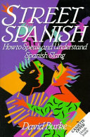 David Burke — Street Spanish : how to speak and understand Spanish slang
