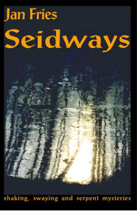 Jan Fries — Seidways: Shaking, Swaying and Serpent Mysteries