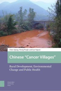 Chen Ajiang & Cheng Pengli & Luo Yajuan — Chinese “Cancer Villages”: Rural Development, Environmental Change and Public Health