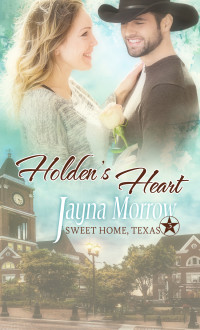 Jayna Morrow [Morrow, Jayna] — Holden's Heart (Sweet Home, Texas #3)