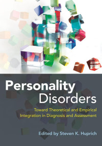 Huprich, Steven K. — Personality Disorders: Toward Theoretical and Empirical Integration in Diagnosis and Assessment