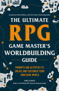 James D'Amato — The Ultimate RPG Game Master's Worldbuilding Guide: Prompts and Activities to Create and Customize Your Own Game World