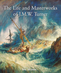 Eric Shanes — The Life and Masterworks of JMW Turner