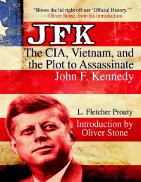 Leroy Fletcher Prouty — Leroy Fletcher Prouty - JFK_ The CIA, Vietnam, and the Plot to Assassinate John F. Kennedy