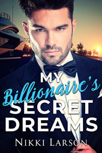 Nikki Larson — My Billionaire's Secret Dreams (The California Billionaires Series Book 3)