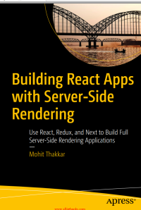 Thakkar Mohit — Building React Apps with Server-Side Rendering: Use React, Redux, and Next to Build Full Server-Side Rendering Applications