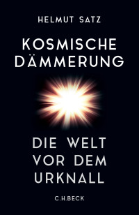 Helmut Satz; — Kosmische Dämmerung